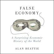 False Economy: A Surprising Economic History of the World | [Alan Beattie]