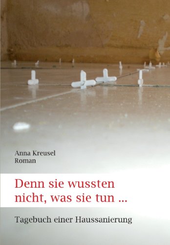 Denn sie wussten nicht, was sie tun ...: Tagebuch einer Haussanierung (German Edition)