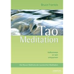 Tao Meditation: Vollkommen im Sein entspannen. Die Wasser-Methode der taoistischen Meditation