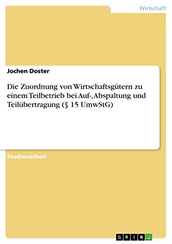 Die Zuordnung von Wirtschaftsgütern zu einem Teilbetrieb bei Auf-, Abspaltung und Teilübertragung (§ 15 UmwStG) (German Edition)