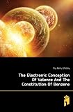 The Electronic Conception Of Valence And The Constitution Of Benzene