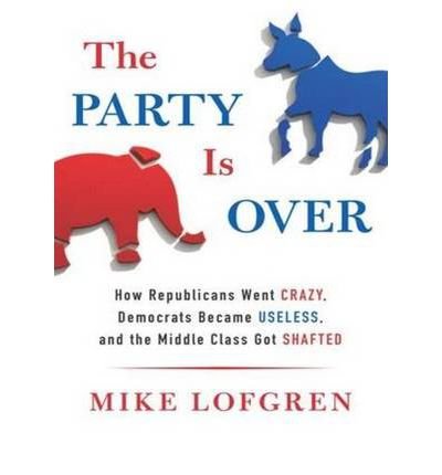 [ THE PARTY IS OVER: HOW REPUBLICANS WENT CRAZY, DEMOCRATS BECAME USELESS, AND THE MIDDLE CLASS GOT SHAFTED - IPS ] By Lofgren, Mike ( Author) 2012 [ Compact Disc ]