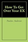 How To Get Over Your EX