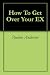 How To Get Over Your EX