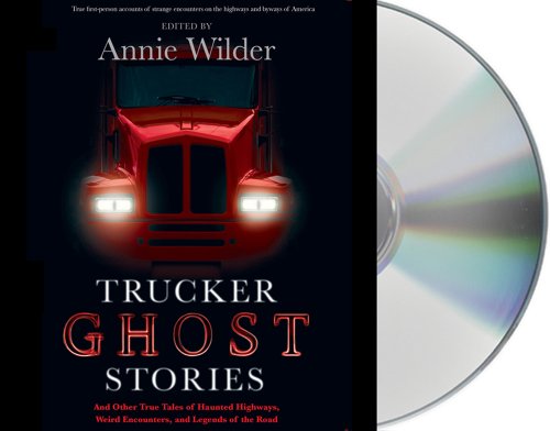 Trucker Ghost Stories: And Other True Tales of Haunted Highways, Weird Encounters, and Legends of the Road