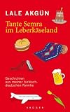 Tante Semra im Leberk&auml;seland: Geschichten aus meiner t&uuml;rkisch-deutschen Familie - Lale Akg&uuml;n
