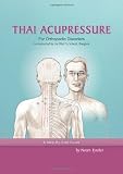 Thai Acupressure for Orthopedic Disorders A Step-by-Step guide for the treatment of Lower back, Neck, Shoulder, Knee and the 60 most common Orthopedic pains