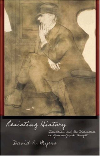 Resisting History: Historicism and Its Discontents in German-Jewish Thought (Jews, Christians, and Muslims from the Ancient to the Modern World)