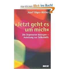 �Jetzt geht es um mich�: Die Depression besiegen - Anleitung zur Selbsthilfe