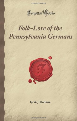 Folk-Lore of the Pennsylvania Germans (Forgotten Books)