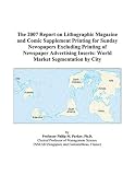 The 2007 Report on Lithographic Magazine and Comic Supplement Printing for Sunday Newspapers Excluding Printing of Newspaper Advertising Inserts: World Market Segmentation by City