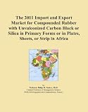 The 2011 Import and Export Market for Compounded Rubber with Unvulconized Carbon Black or Silica in Primary Forms or in Plates, Sheets, or Strip in Africa
