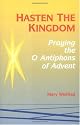Hasten the Kingdom: Praying the O Antiphons of Advent (Advent/Christmas)