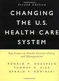 Changing the U.S. Health Care System: Key Issues in Health Services Policy and Management (Jossey Bass/Aha Press Series)