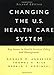 Changing the U.S. Health Care System: Key Issues in Health Services Policy and Management (Jossey Bass/Aha Press Series)