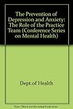 The Prevention of depression and anxiety : the role of the primary care team : a conference organised by the Prevention Project at MIND and the Department of Health and chaired by the Royal College of