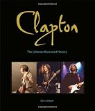 Clapton: The Ultimate Illustrated History