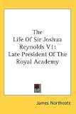 The Life Of Sir Joshua Reynolds V1: Late President Of The Royal Academy