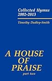 A house of praise. Part two, Collected hymns 2002-2013