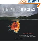 Beneath Cold Seas: The Underwater Wilderness of the Pacific Northwest by David Hall, Sarika Cullis-Suzuki and Christopher Newbert
