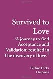 Survived to Love: "A journey to find acceptance and validation; resulted in the discovery of love."