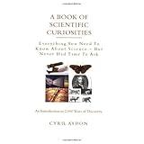 a book of scientific curiosities everything you need to know about science but never had time to ask