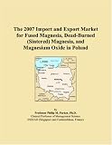 The 2007 Import and Export Market for Fused Magnesia, Dead-Burned (Sintered) Magnesia, and Magnesium Oxide in Poland