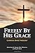 Freely by His Grace: Classical Grace Theology