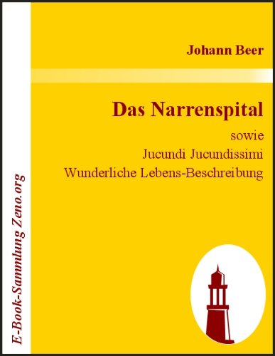 Das Narrenspital : sowie Jucundi Jucundissimi Wunderliche Lebens-Beschreibung (German Edition)