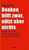 Produkt-Bild: Denken hilft zwar, n&uuml;tzt aber nichts : warum wir immer wieder unvern&uuml;nftige Entscheidungen treffen.