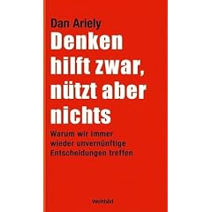 Denken hilft zwar, n�tzt aber nichts : warum wir immer wieder unvern�nftige Entscheidungen treffen.