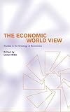 The economic world view : studies in the ontology of economics