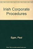Irish corporate procedures : a guide to the organisation and regulation of business in Ireland