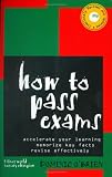 How to Pass Exams: Accelerate Your Learning, Memorise Key Facts, Revise Effectively