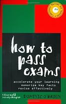 How to Pass Exams: Accelerate Your Learning, Memorise Key Facts, Revise Effectively