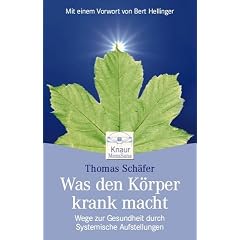 Was den K�rper krank macht: Wege aus der Krankheit durch Systemische Aufstellungen Mit einem Vorwort von Bert Hellinger: Wege zur Gesundheit durch systemische Aufstellungen