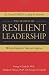 The Secrets of Resilient Leadership: When Failure Is Not an Option; Six Essential Skills for Leading Through Adversity
