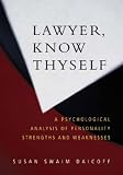 Lawyer, Know Thyself: A Psychological Analysis of Personality Strengths and Weaknesses (Law and Public Policy)