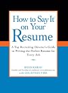 How to Say It on Your Resume: A Top Recruiting Director's Guide to Writing the Perfect Resume for Every Job