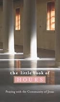 The Little Book of Hours: Praying With the Community of Jesus