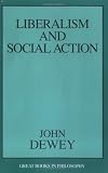 Liberalism and Social Action (Great Books in Philosophy) John Dewey