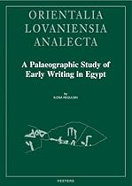A Palaeographic Study of Early Writing in Egypt (Orientalia Lovaniensia Analecta) A Palaeographic Study of Early Writing in Egypt (Orientalia Lovaniensia Analecta)