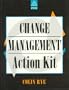 The Change Management Action Kit: A Practical Guide to Managing Change