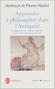 Apprendre A Philosopher Dans L Antiquite L Enseignement Du Manuel D Epictete Et Son Commentaire Neoplatonicien Babelio