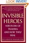 Invisible Heroes: Survivors of Trauma and How They Heal