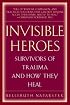 Invisible Heroes: Survivors of Trauma and How They Heal