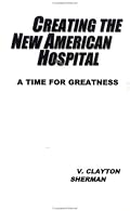 Creating the New American Hospital: A Time for Greatness (Jossey Bass/Aha Press Series)