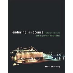 Enduring Innocence: Global Architecture and Its Political Masquerades