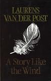 A Story Like The Wind (The Collected works of Laurens van der Post)