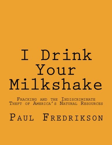 I Drink Your Milkshake: Fracking and the Indiscriminate Theft of America's Natural Resources